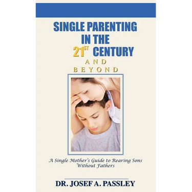 Single Parenting in the 21st Century and Beyond: A Single Mother's Guide to Rearing Sons Without Fathers