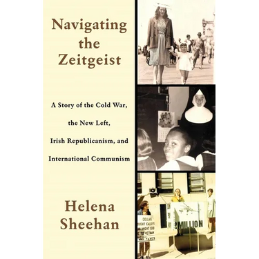 Navigating the Zeitgeist: A Story of the Cold War, the New Left, Irish Republicanism, and International Communism