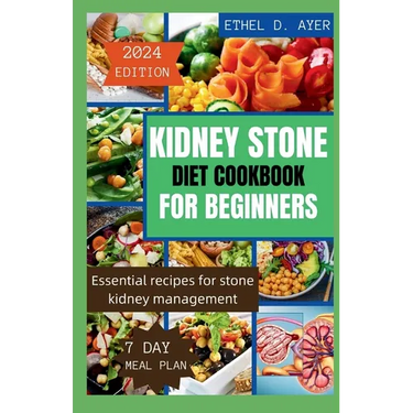 Kidney Stone Diet Cookbook for Beginners 2024 Edition: Essential recipes for stone kidney management