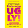Reclaiming Ugly!: A Radically Joyful Guide to Unlearn Oppression and Uplift, Glorify, and Love Yourself