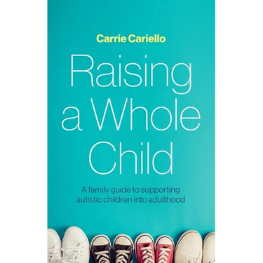 Raising a Whole Child: A Family Guide to Supporting Autistic Children Into Adulthood