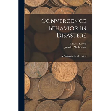 Convergence Behavior in Disasters; a Problem in Social Control