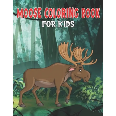 Moose Coloring Book for Kids: My First Big Book of Easy Coloring Book for Boys & Girls, Little Kids, Preschool and Kindergarten