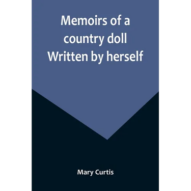 Memoirs of a country doll. Written by herself