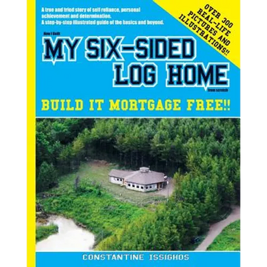 How I built MY SIX-SIDED LOG HOME from scratch: Build it Mortgage Free !!