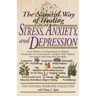 The Natural Way of Healing Stress, Anxiety, and Depression: From Phobias to Sleeplessness to Tension Headaches--A Comprehensive Guide to Safe, Natural