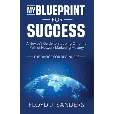 My Blueprint for Success: A Novice's Guide to Stepping onto the Path of Network Marketing Mastery: The Basics for Beginners