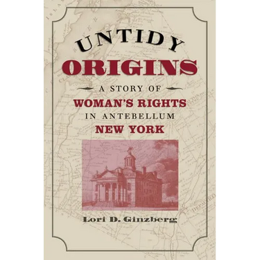 Untidy Origins: A Story of Woman's Rights in Antebellum New York
