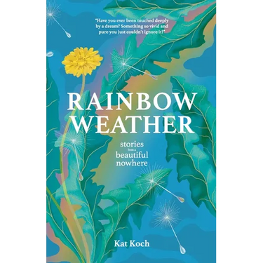 Rainbow Weather: Stories from a Beautiful Nowhere: Stories from a Beautiful Nowhere