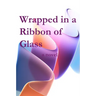 Wrapped in a Ribbon of Glass