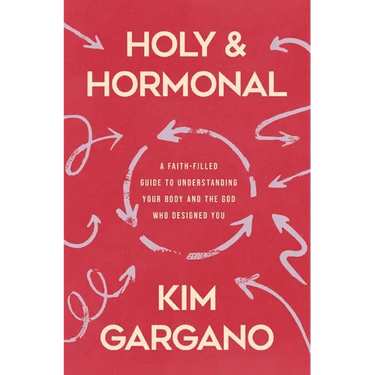 Holy and Hormonal: A Faith-Filled Guide to Understanding Your Body and the God Who Designed You