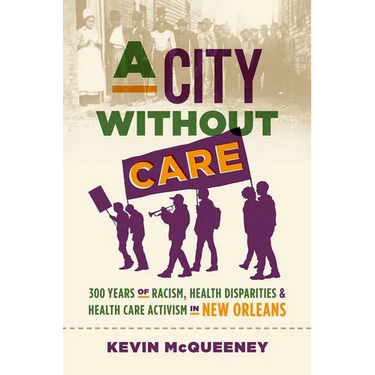 A City Without Care: 300 Years of Racism, Health Disparities, and Health Care Activism in New Orleans