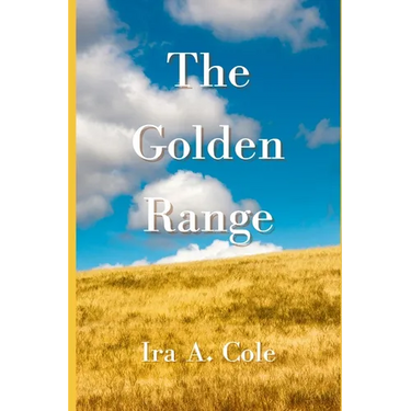 The Golden Range: Stories of the Cole family homesteading near Bazine, Kansas