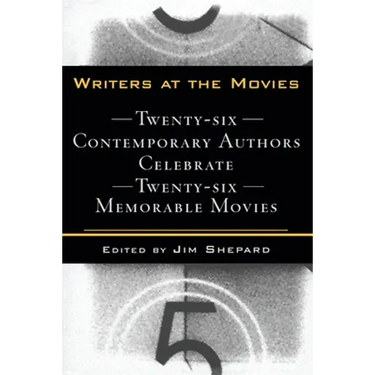 Writers at the Movies: 26 Contemporary Authors Celebrate 26 Memorable Movies