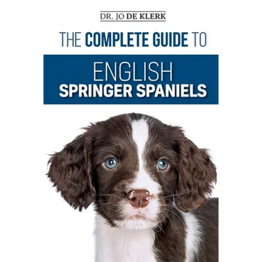 The Complete Guide to English Springer Spaniels: Learn the Basics of Training, Nutrition, Recall, Hunting, Grooming, Health Care and more