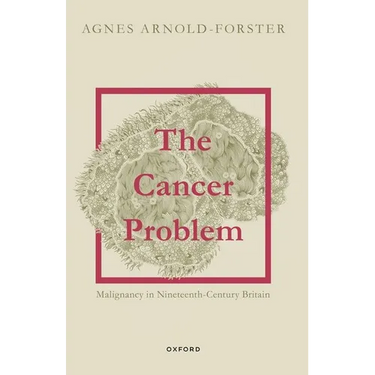 The Cancer Problem: Malignancy in Nineteenth-Century Britain
