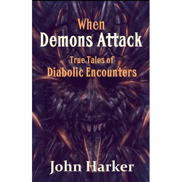 When Demons Attack: True Tales of Diabolic Encounters