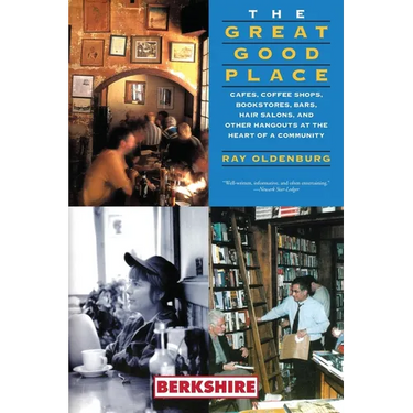 The Great Good Place: Cafes, Coffee Shops, Bookstores, Bars, Hair Salons, and Other Hangouts at the Heart of a Community: Cafes, Coffee Shops, Booksto