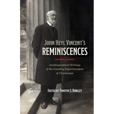 John Heyl Vincent's Reminiscences: Autobiographical Writings of the Founding Superintendent of Chautauqua