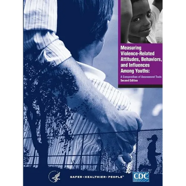 Measuring Violence-Related Attitudes, Behaviors, and Influences Among Youths: A Compendium of Assessment Tools - Second Edition