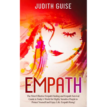 Empath: The Most Effective Empath Healing and Empath Survival Guide in Today's World for Highly Sensitive People to Protect Yourself and Enjoy Life. E