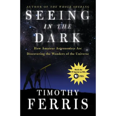 Seeing in the Dark: How Amateur Astronomers Are Discovering the Wonders of the Universe