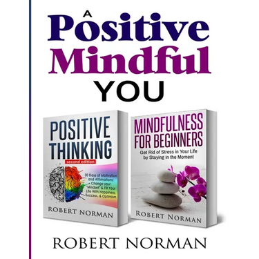 Positive Thinking, Mindfulness for Beginners: 2 Books in 1! 30 Days Of Motivation And Affirmations to Change Your "Mindset" & Get Rid Of Stress In You