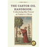The Ultimate Guide to Castor Oil: Unleashing the Power of Nature's Elixir