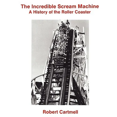 The Incredible Scream Machine: A History of the Roller Coaster