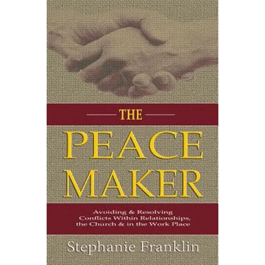 The Peacemaker: Avoiding & Resolving Conflicts Within Relationships, the Church & in the Workplace