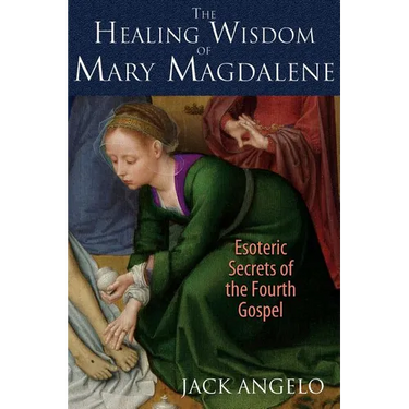 The Healing Wisdom of Mary Magdalene: Esoteric Secrets of the Fourth Gospel