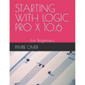 Starting with Logic Pro X 10.6: For Beginners