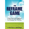 THE REFRAME GAME Create Peace and Happiness by Changing Your Thinking