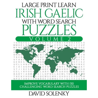 Large Print Learn Irish Gaelic with Word Search Puzzles Volume 2: Learn Irish Gaelic Language Vocabulary with 130 Challenging Bilingual Word Find Puzz