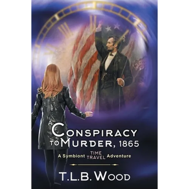 A Conspiracy to Murder, 1865 (The Symbiont Time Travel Adventures Series, Book 6): Young Adult Time Travel Adventure