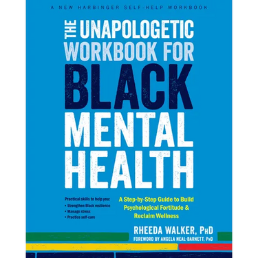 The Unapologetic Workbook for Black Mental Health: A Step-By-Step Guide to Build Psychological Fortitude and Reclaim Wellness