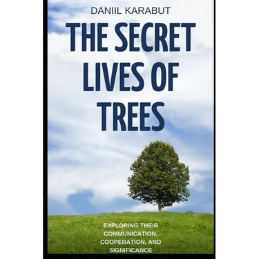 The Secret Lives of Trees: Exploring Their Communication, Cooperation, and Significance