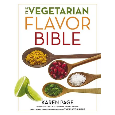 The Vegetarian Flavor Bible: The Essential Guide to Culinary Creativity with Vegetables, Fruits, Grains, Legumes, Nuts, Seeds, and More, Based on the