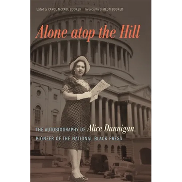 Alone Atop the Hill: The Autobiography of Alice Dunnigan, Pioneer of the National Black Press
