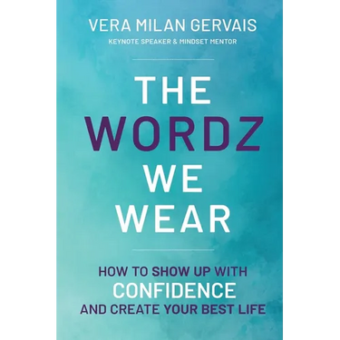 The Wordz We Wear: How to show up with confidence and create your best life