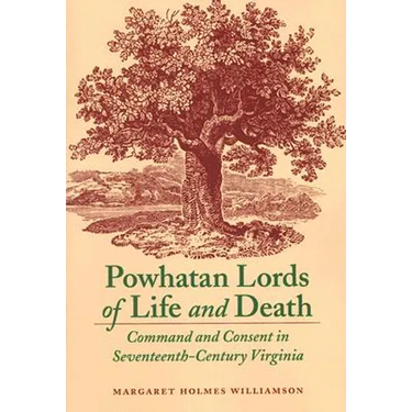 Powhatan Lords of Life and Death: Command and Consent in Seventeenth-Century Virginia