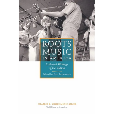 Roots Music in America: Collected Writings of Joe Wilson