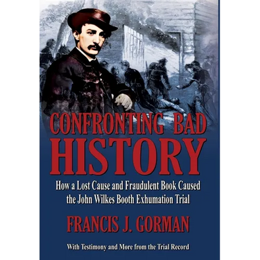 Confronting Bad History -- How a Lost Cause and Fraudulent Book Caused the John Wilkes Booth Exhumation Trial