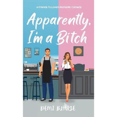 Apparently, I'm A Bitch: A Spicy Friends To Lovers Romantic Comedy