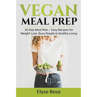 Vegan Meal Prep: 30-Day Meal Plan - Easy Recipes for Weight Loss, Busy People & Healthy Living