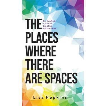 The Places Where There Are Spaces: Cultivating a Life of Creative Possibilities