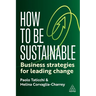 How to Be Sustainable: Business Strategies for Leading Change