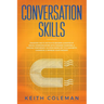 Conversation Skills: Discover the #1 Tactics to Become a Master at Social Communication with Amazing Charisma, & Crucial Confidence. Go From Being Shy