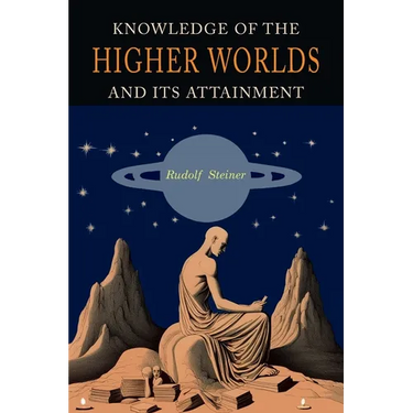 Knowledge of the Higher Worlds and Its Attainment: A Revised and Enlarged Edition of The Way of Initiation and Initiation and Its Results