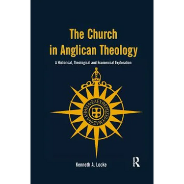 The Church in Anglican Theology: A Historical, Theological and Ecumenical Exploration